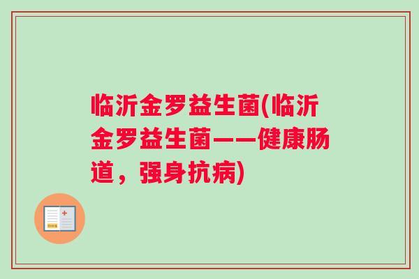 临沂金罗益生菌(临沂金罗益生菌——健康肠道，强身抗病)