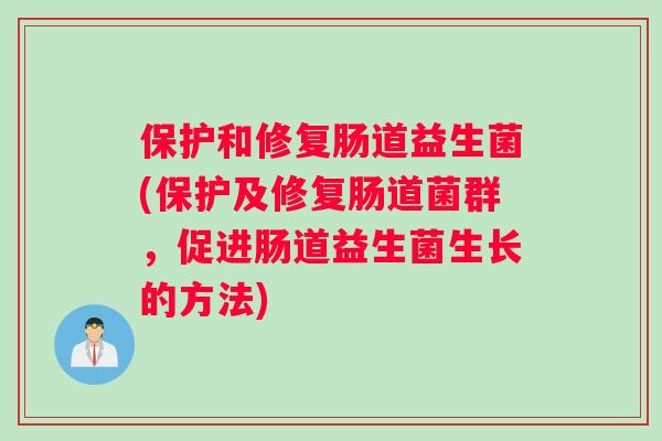 保护和修复肠道益生菌(保护及修复肠道菌群，促进肠道益生菌生长的方法)
