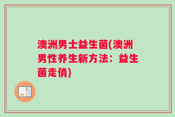 澳洲男士益生菌(澳洲男性养生新方法：益生菌走俏)