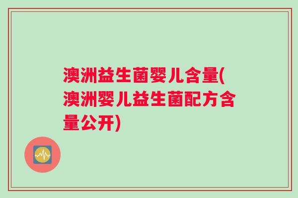 澳洲益生菌婴儿含量(澳洲婴儿益生菌配方含量公开)
