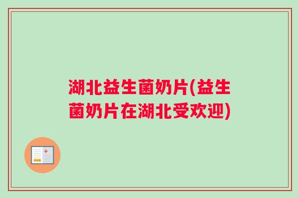 湖北益生菌奶片(益生菌奶片在湖北受欢迎)