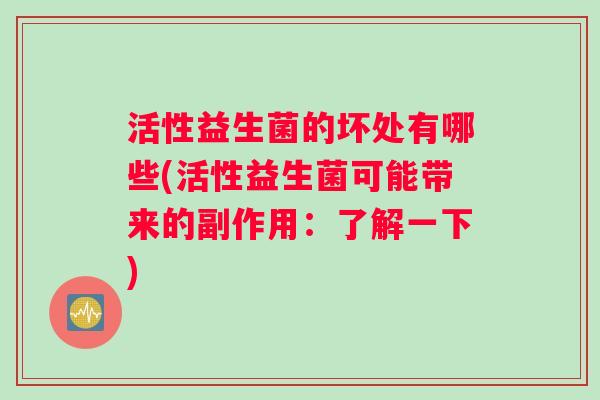 活性益生菌的坏处有哪些(活性益生菌可能带来的副作用：了解一下)