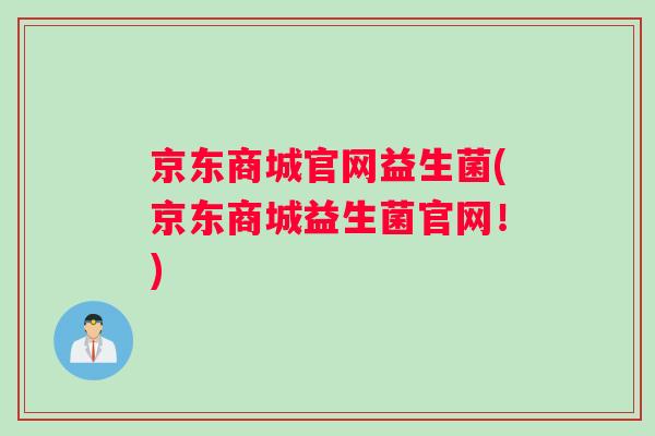 京东商城官网益生菌(京东商城益生菌官网！)