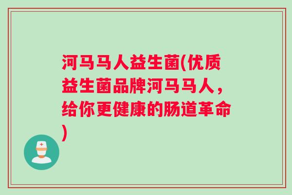河马马人益生菌(优质益生菌品牌河马马人,给你更健康的肠道革命) 河马马人益生菌(优质益生菌品牌河马马人,给你更健康的肠道革命)