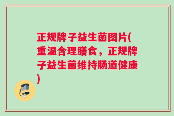 正规牌子益生菌图片(重温合理膳食，正规牌子益生菌维持肠道健康)