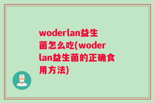 woderlan益生菌怎么吃(woderlan益生菌的正确食用方法)