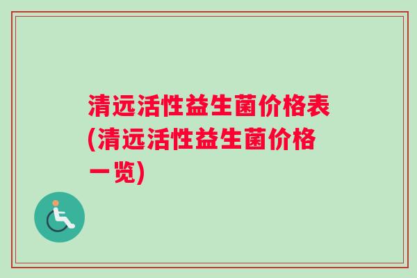 清远活性益生菌价格表(清远活性益生菌价格一览)