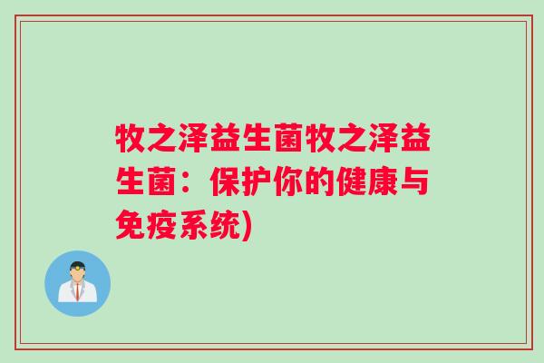 牧之泽益生菌牧之泽益生菌：保护你的健康与免疫系统)