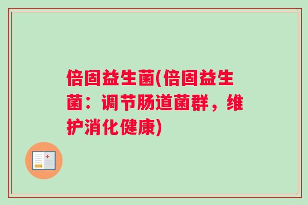 倍固益生菌(倍固益生菌：调节肠道菌群，维护消化健康)