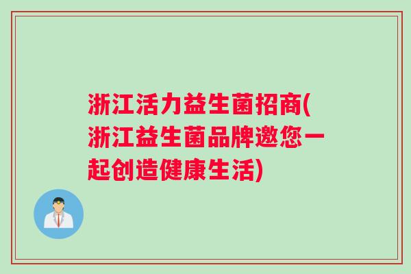 浙江活力益生菌招商(浙江益生菌品牌邀您一起创造健康生活)