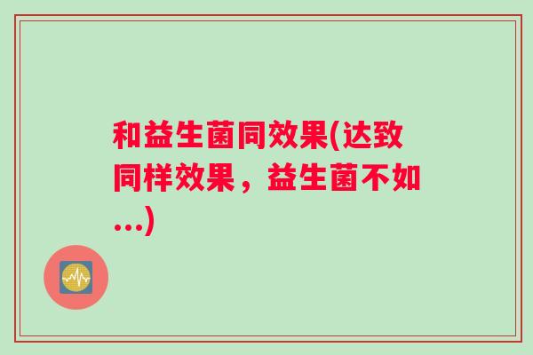 和益生菌同效果(达致同样效果，益生菌不如...)