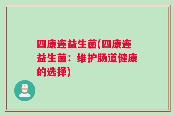 四康连益生菌(四康连益生菌：维护肠道健康的选择)