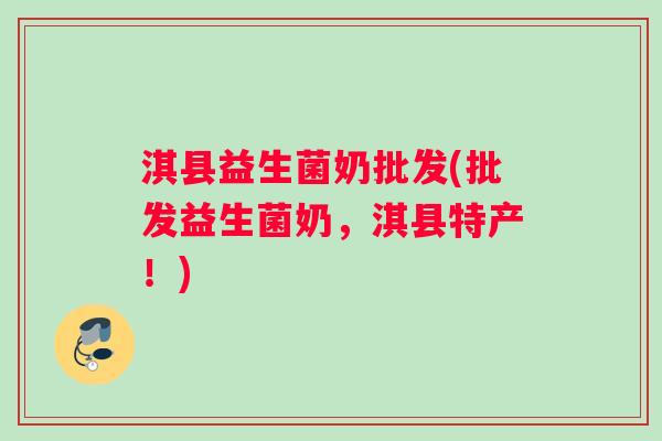 淇县益生菌奶批发(批发益生菌奶,淇县特产!) 淇县益生菌奶批发(批发益生菌奶,淇县特产!)