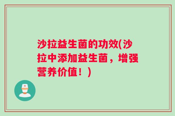 沙拉益生菌的功效(沙拉中添加益生菌，增强营养价值！)