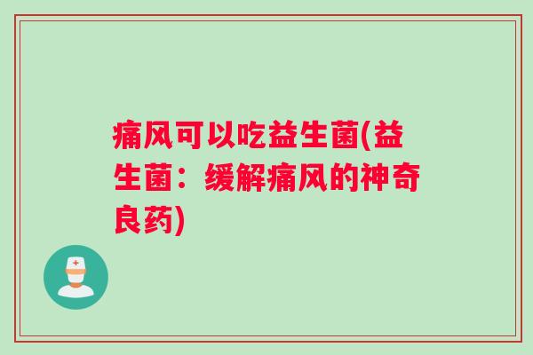 痛风可以吃益生菌(益生菌：缓解痛风的神奇良药)