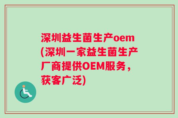 深圳益生菌生产oem(深圳一家益生菌生产厂商提供OEM服务，获客广泛)