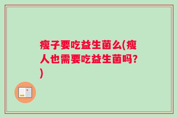 瘦子要吃益生菌么(瘦人也需要吃益生菌吗？)