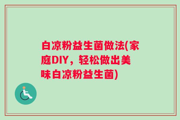 白凉粉益生菌做法(家庭DIY，轻松做出美味白凉粉益生菌)