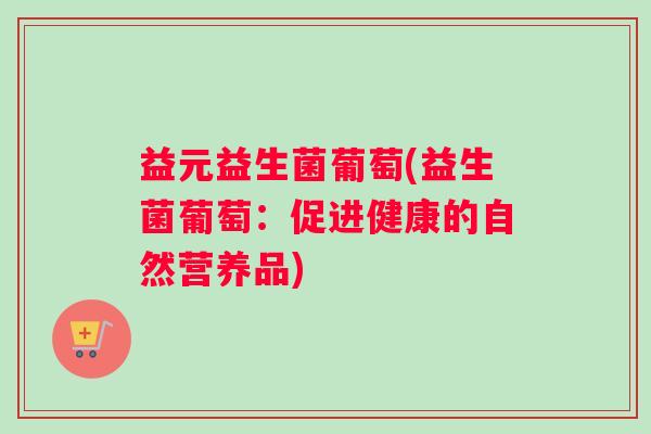 益元益生菌葡萄(益生菌葡萄：促进健康的自然营养品)