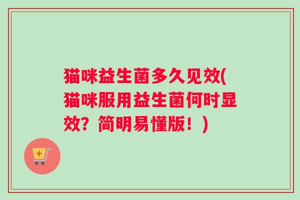 猫咪益生菌多久见效(猫咪服用益生菌何时显效？简明易懂版！)