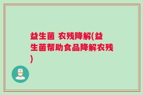 益生菌 农残降解(益生菌帮助食品降解农残)
