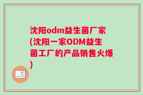 沈阳odm益生菌厂家(沈阳一家ODM益生菌工厂的产品销售火爆)