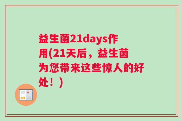 益生菌21days作用(21天后，益生菌为您带来这些惊人的好处！)