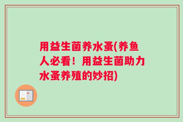 用益生菌养水蚤(养鱼人必看！用益生菌助力水蚤养殖的妙招)
