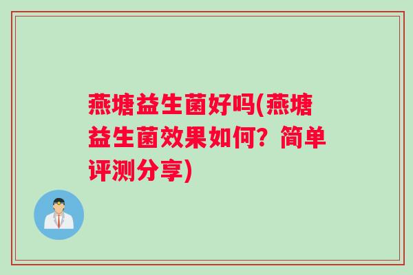 燕塘益生菌好吗(燕塘益生菌效果如何？简单评测分享)