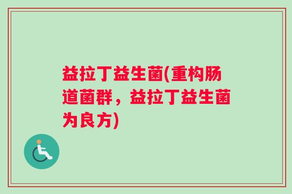 益拉丁益生菌(重构肠道菌群，益拉丁益生菌为良方)