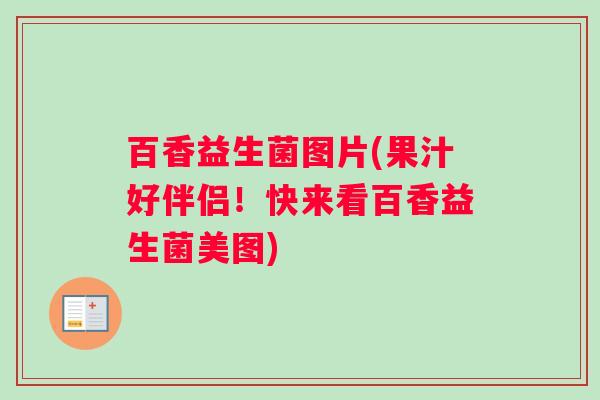 百香益生菌图片(果汁好伴侣！快来看百香益生菌美图)