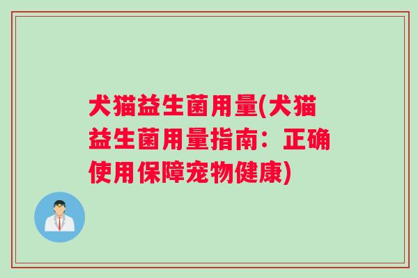 犬猫益生菌用量(犬猫益生菌用量指南：正确使用保障宠物健康)