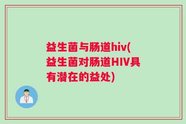 益生菌与肠道hiv(益生菌对肠道HIV具有潜在的益处)