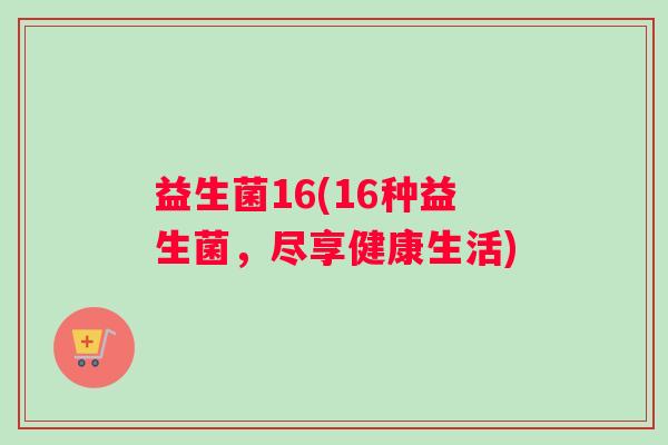 益生菌16(16种益生菌，尽享健康生活)