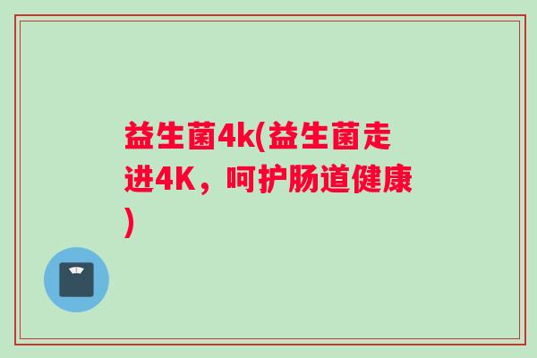益生菌4k(益生菌走进4K，呵护肠道健康)