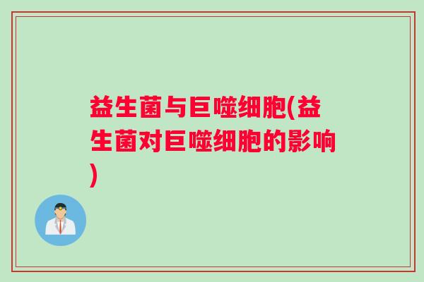 益生菌与巨噬细胞(益生菌对巨噬细胞的影响)