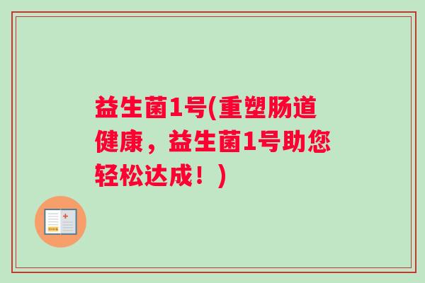 益生菌1号(重塑肠道健康，益生菌1号助您轻松达成！)