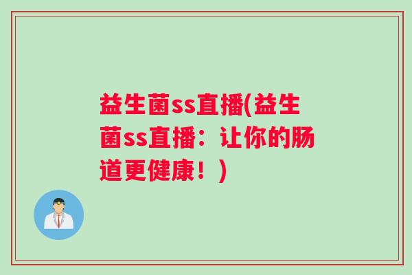 益生菌ss直播(益生菌ss直播：让你的肠道更健康！)