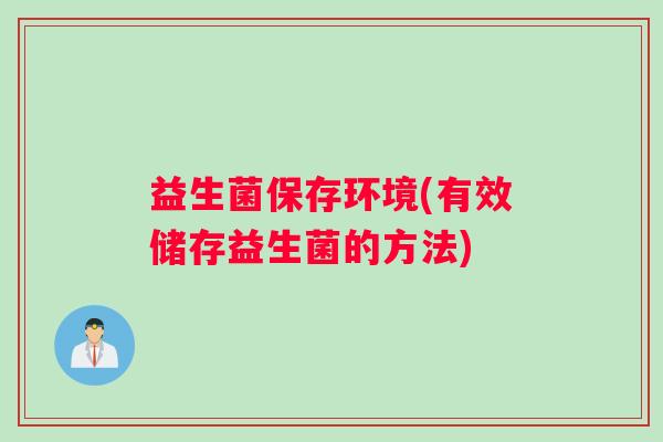 益生菌保存环境(有效储存益生菌的方法)