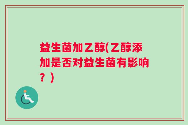 益生菌加乙醇(乙醇添加是否对益生菌有影响？)