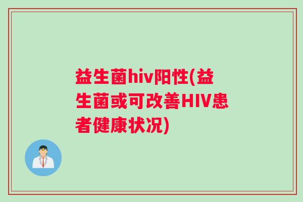 益生菌hiv阳性(益生菌或可改善HIV患者健康状况)