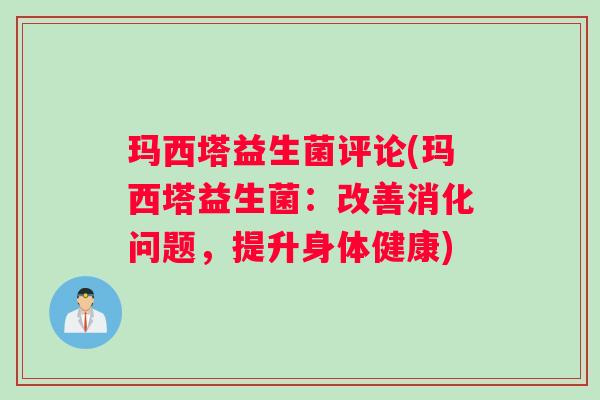 玛西塔益生菌评论(玛西塔益生菌：改善消化问题，提升身体健康)