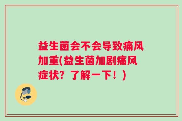 益生菌会不会导致痛风加重(益生菌加剧痛风症状？了解一下！)