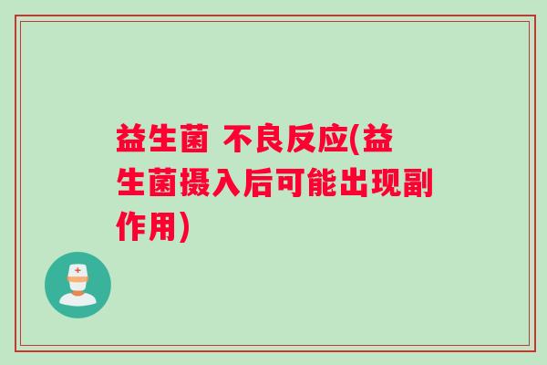 益生菌 不良反应(益生菌摄入后可能出现副作用)