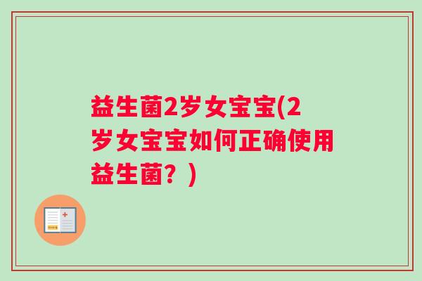 益生菌2岁女宝宝(2岁女宝宝如何正确使用益生菌？)