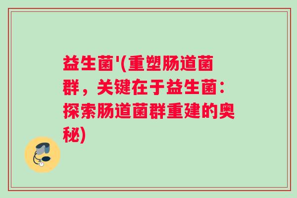 益生菌'(重塑肠道菌群，关键在于益生菌：探索肠道菌群重建的奥秘)