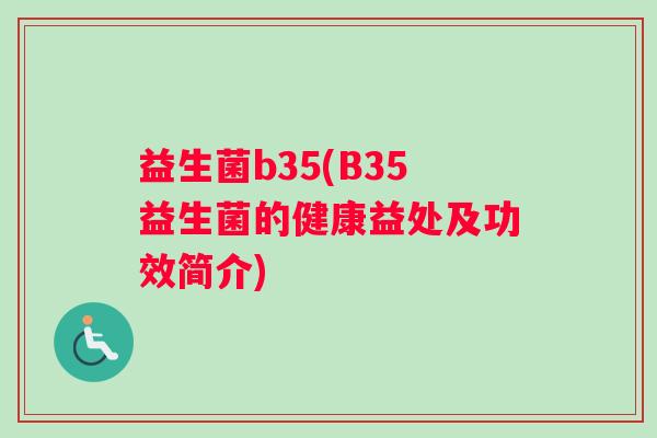 益生菌b35(B35益生菌的健康益处及功效简介)