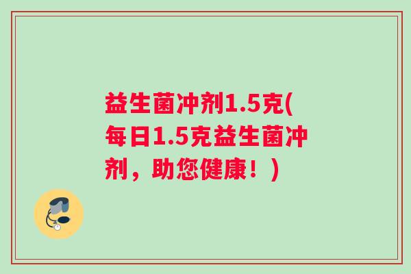 益生菌冲剂1.5克(每日1.5克益生菌冲剂，助您健康！)