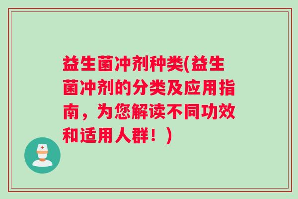 益生菌冲剂种类(益生菌冲剂的分类及应用指南，为您解读不同功效和适用人群！)