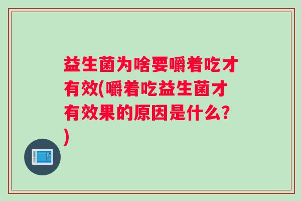 益生菌为啥要嚼着吃才有效(嚼着吃益生菌才有效果的原因是什么？)